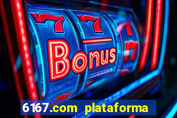 6167.com plataforma de jogos